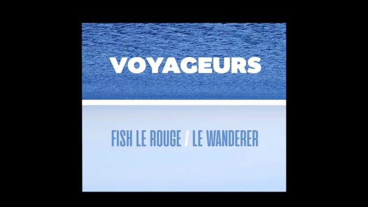 Fish le Rouge – Voyageurs (ft.Le Wanderer)